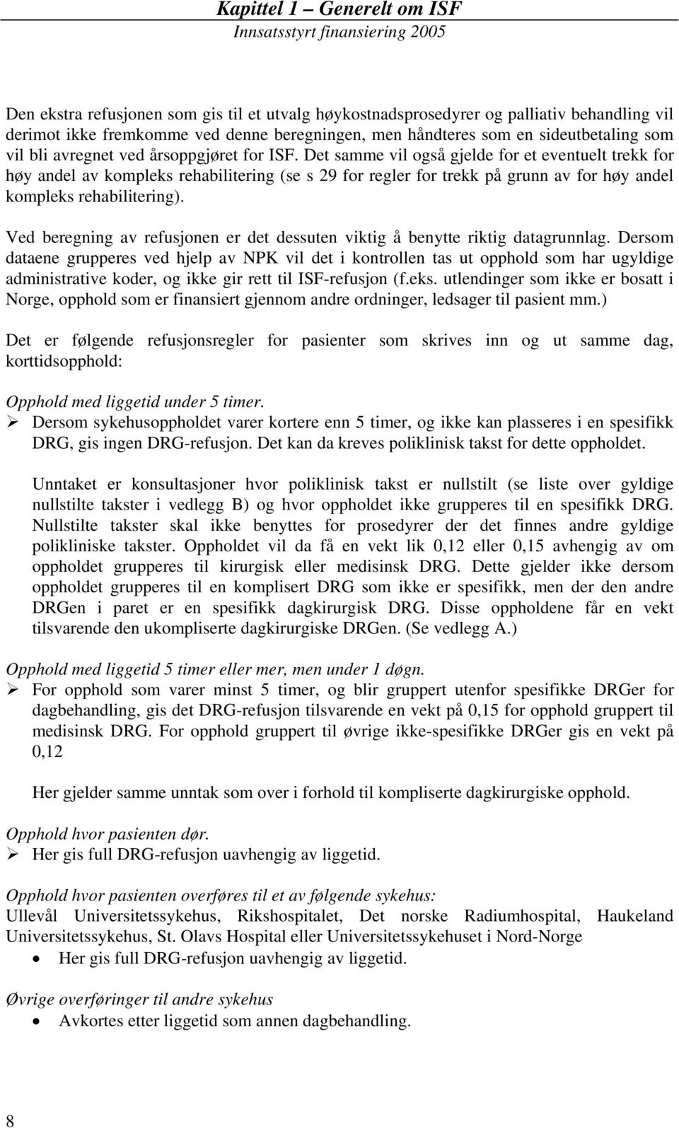 Det samme vil også gjelde for et eventuelt trekk for høy andel av kompleks rehabilitering (se s 29 for regler for trekk på grunn av for høy andel kompleks rehabilitering).