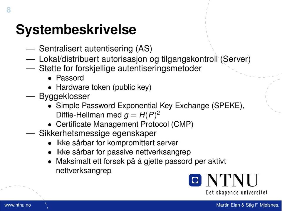 (SPEKE), Diffie-Hellman med g = H(P) 2 Certificate Management Protocol (CMP) Sikkerhetsmessige egenskaper Ikke sårbar for