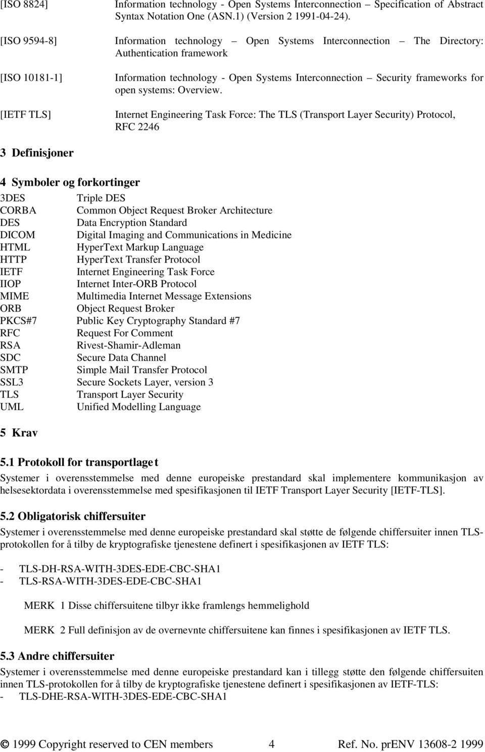 Internet Engineering Task Force: The TLS (Transport Layer Security) Protocol, RFC 2246 3 Definisjoner 4 Symboler og forkortinger 3DES Triple DES CORBA Common Object Request Broker Architecture DES