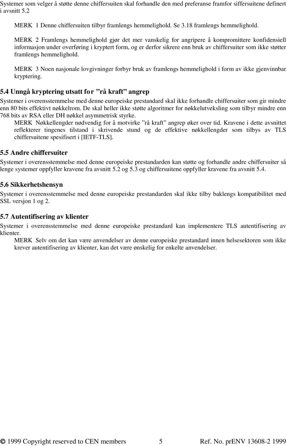 MERK 2 Framlengs hemmelighold gjør det mer vanskelig for angripere å kompromittere konfidensiell informasjon under overføring i kryptert form, og er derfor sikrere enn bruk av chiffersuiter som ikke