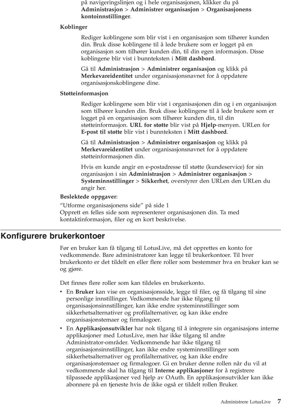 Bruk disse koblingene til å lede brukere som er logget på en organisasjon som tilhører kunden din, til din egen informasjon. Disse koblingene blir ist i bunnteksten i Mitt dashbord.