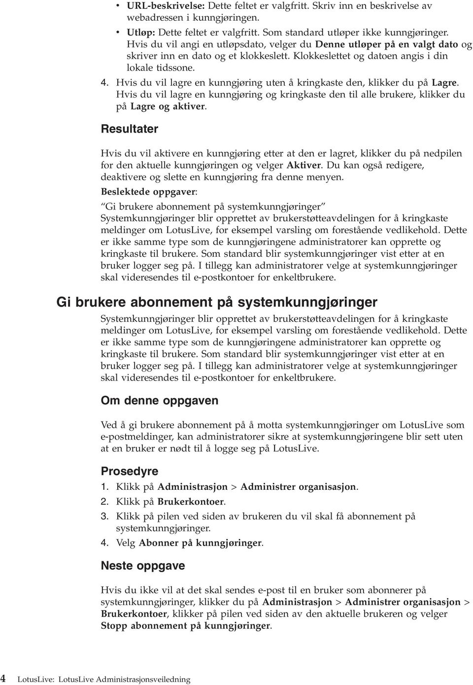 His du il lagre en kunngjøring uten å kringkaste den, klikker du på Lagre. His du il lagre en kunngjøring og kringkaste den til alle brukere, klikker du på Lagre og aktier.