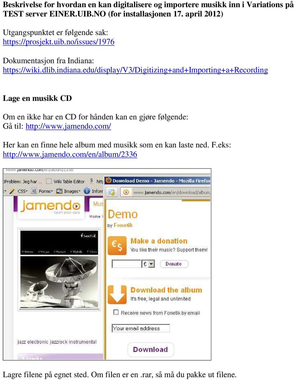 edu/display/v3/digitizing+and+importing+a+recording Lage en musikk CD Om en ikke har en CD for hånden kan en gjøre følgende: Gå til: http://www.