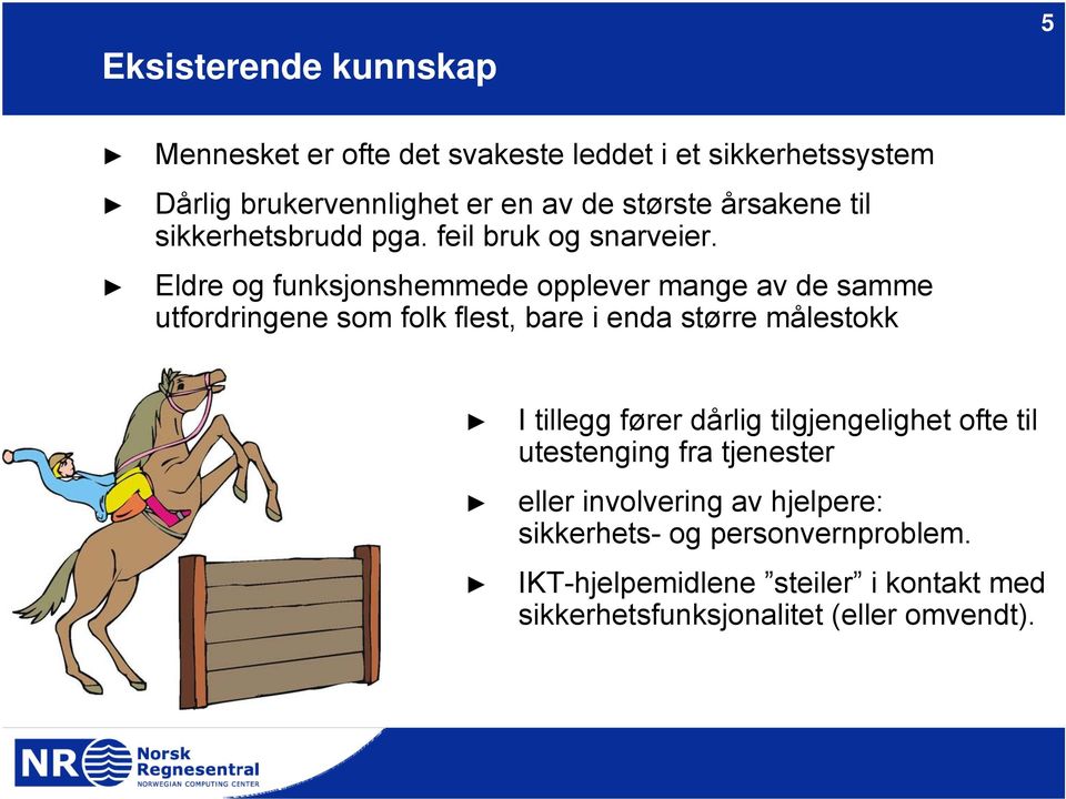 Eldre og funksjonshemmede opplever mange av de samme utfordringene som folk flest, bare i enda større målestokk I tillegg fører