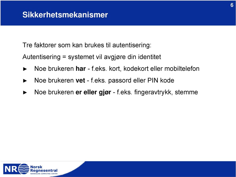 eks. kort, kodekort eller mobiltelefon Noe brukeren vet - f.eks. passord eller PIN kode Noe brukeren er eller gjør - f.