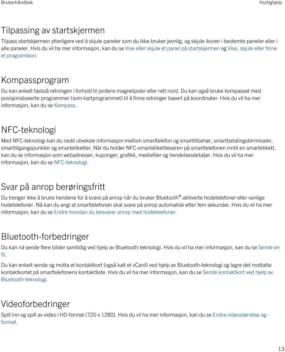 Kompassprogram Du kan enkelt fastslå retningen i forhold til jordens magnetpoler eller rett nord.