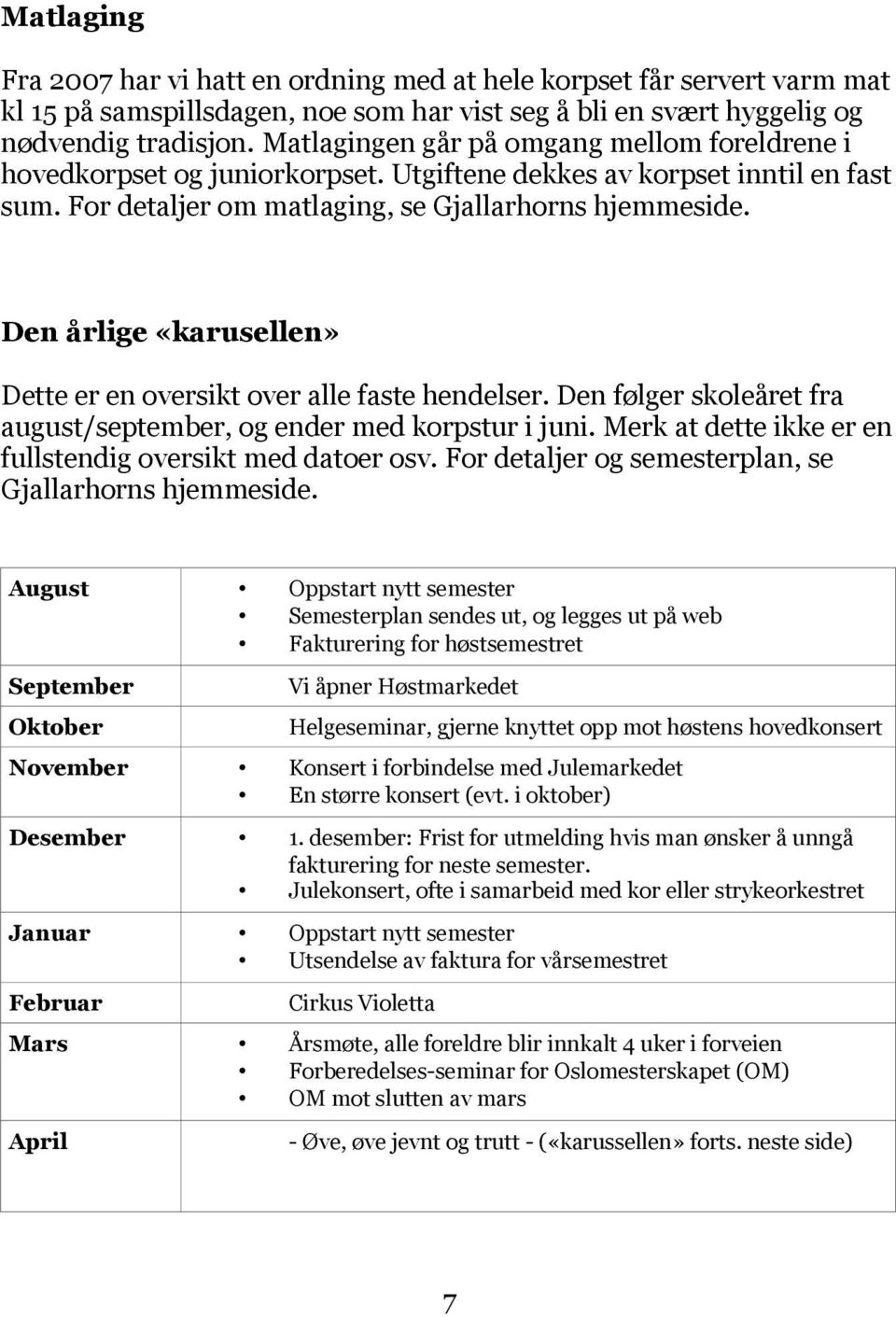 Den årlige «karusellen» Dette er en oversikt over alle faste hendelser. Den følger skoleåret fra august/september, og ender med korpstur i juni.