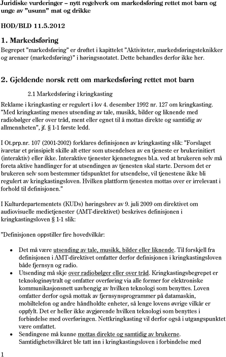 Gjeldende norsk rett om markedsføring rettet mot barn 1 2.1 Markedsføring i kringkasting Reklame i kringkasting er regulert i lov 4. desember 1992 nr. 127 om kringkasting.