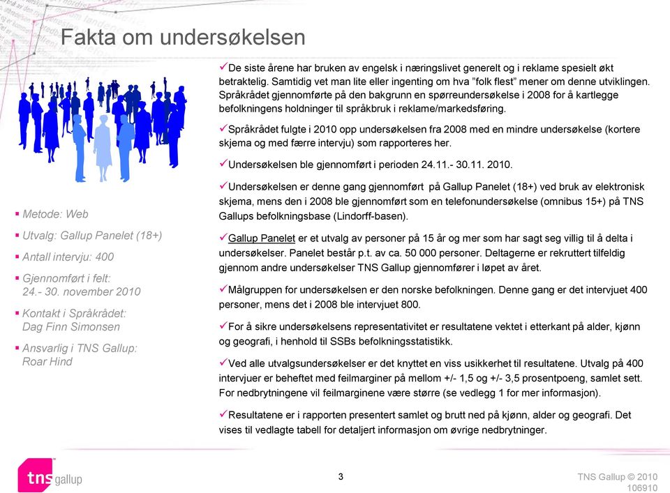 Språkrådet gjennomførte på den bakgrunn en spørreundersøkelse i 2 for å kartlegge befolkningens holdninger til språkbruk i reklame/markedsføring.