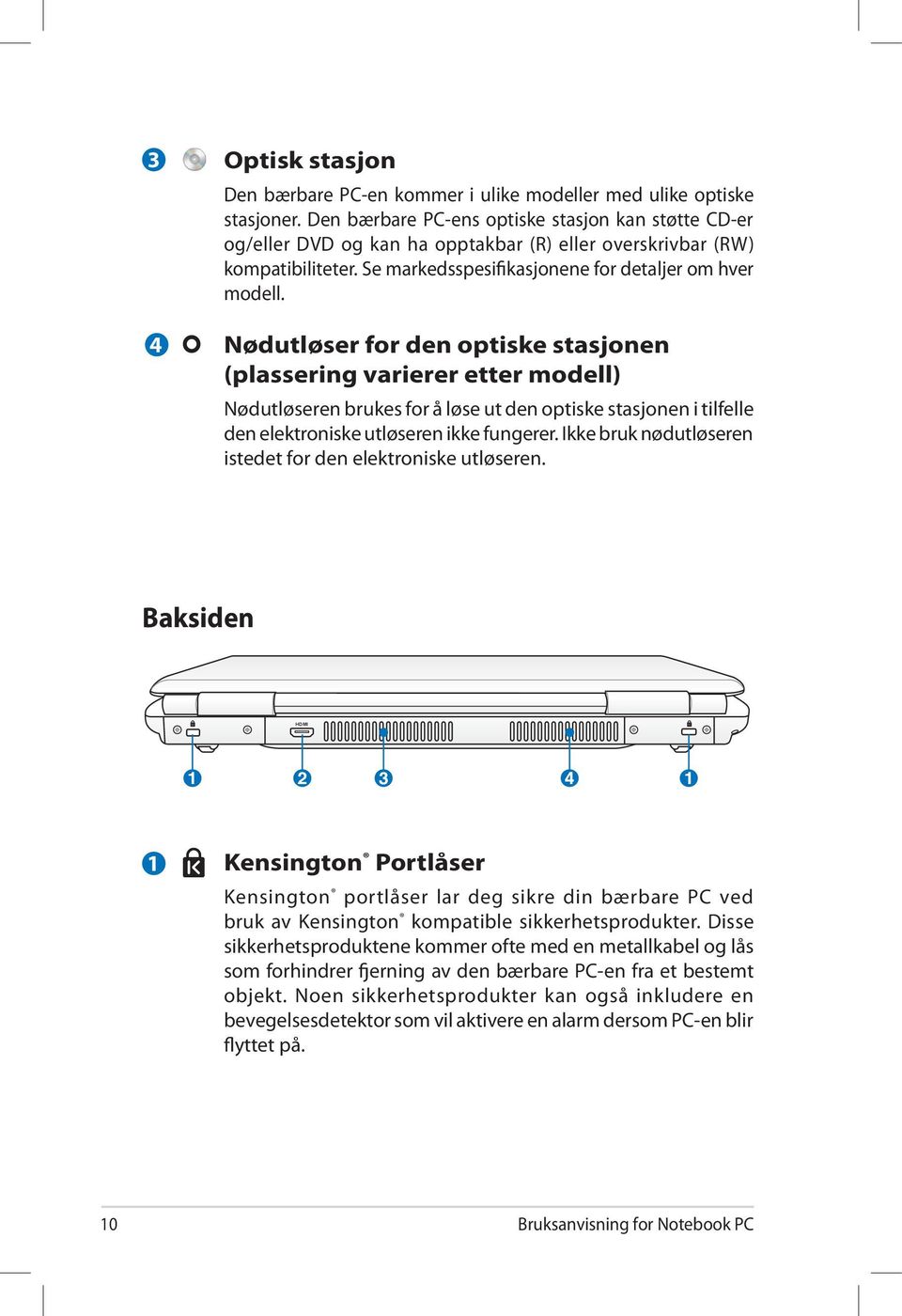 Nødutløser for den optiske stasjonen (plassering varierer etter modell) Nødutløseren brukes for å løse ut den optiske stasjonen i tilfelle den elektroniske utløseren ikke fungerer.