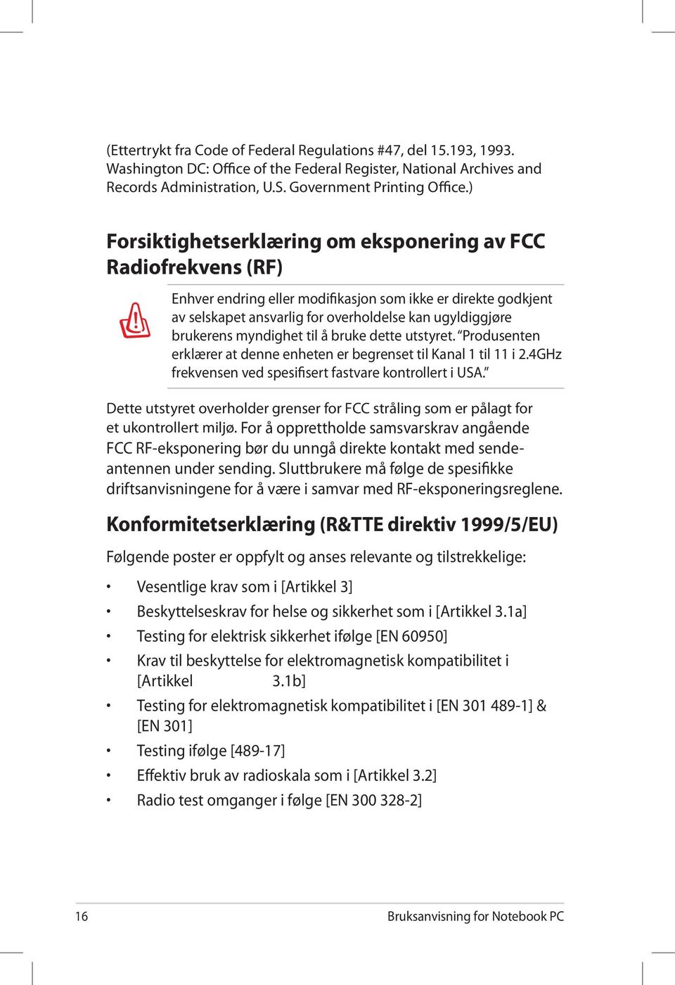 myndighet til å bruke dette utstyret. Produsenten erklærer at denne enheten er begrenset til Kanal 1 til 11 i 2.4GHz frekvensen ved spesifisert fastvare kontrollert i USA.