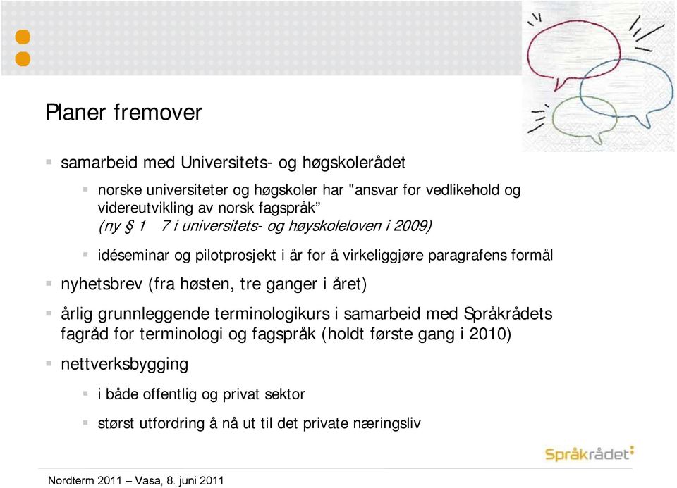 paragrafens formål nyhetsbrev (fra høsten, tre ganger i året) årlig grunnleggende terminologikurs i samarbeid med Språkrådets fagråd for