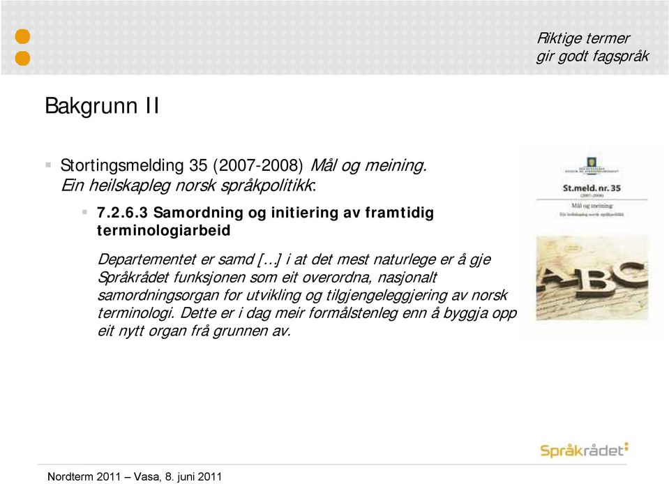 naturlege er å gje Språkrådet funksjonen som eit overordna, nasjonalt samordningsorgan for utvikling og