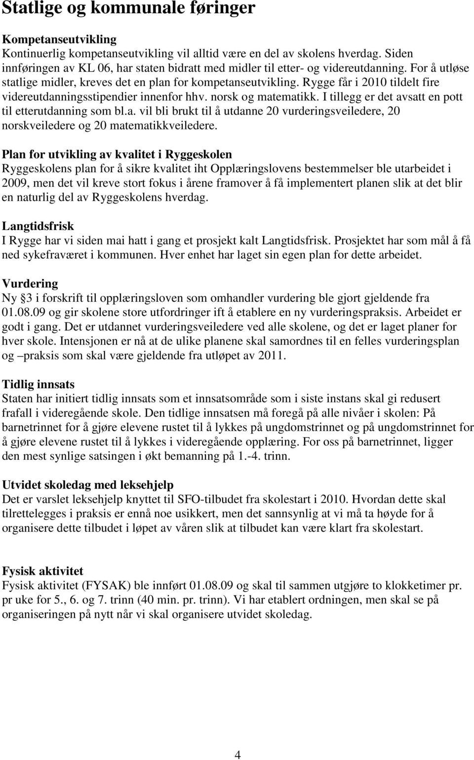 Rygge får i 2010 tildelt fire videreutdanningsstipendier innenfor hhv. norsk og matematikk. I tillegg er det avsatt en pott til etterutdanning som bl.a. vil bli brukt til å utdanne 20 vurderingsveiledere, 20 norskveiledere og 20 matematikkveiledere.