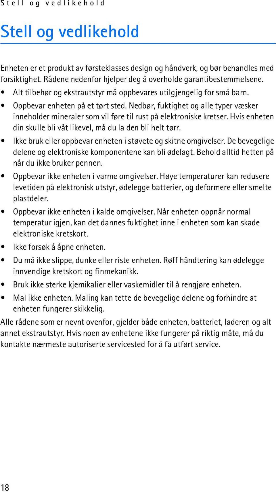 Nedbør, fuktighet og alle typer væsker inneholder mineraler som vil føre til rust på elektroniske kretser. Hvis enheten din skulle bli våt likevel, må du la den bli helt tørr.