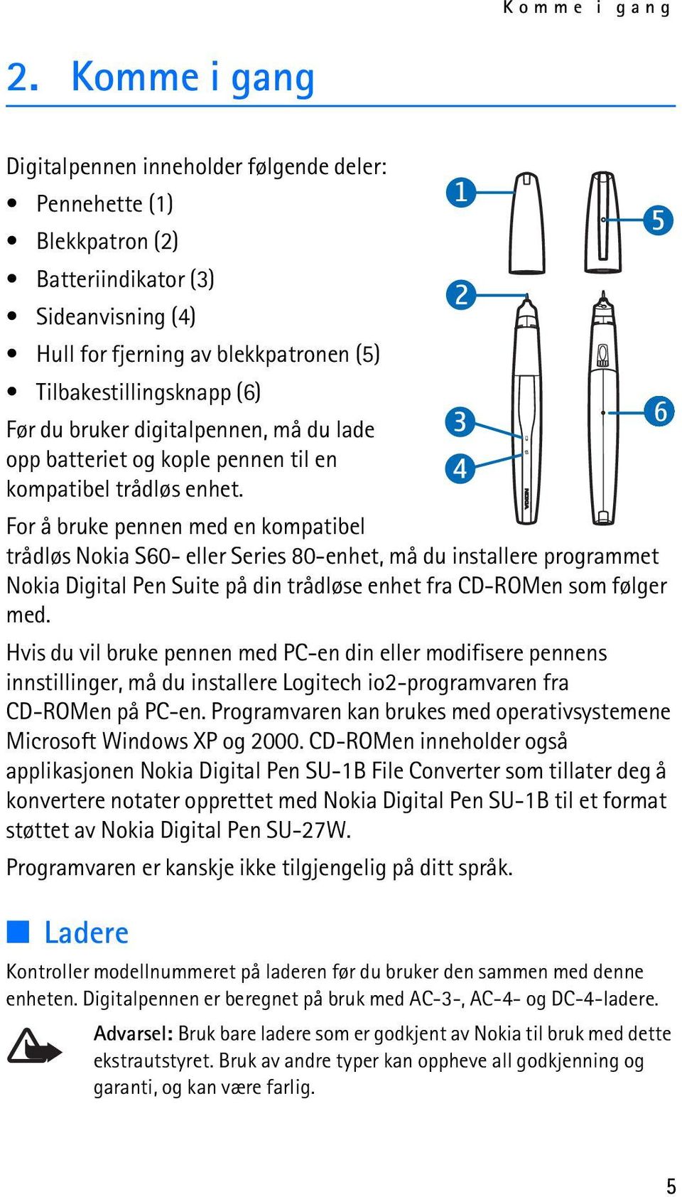 bruker digitalpennen, må du lade opp batteriet og kople pennen til en kompatibel trådløs enhet.