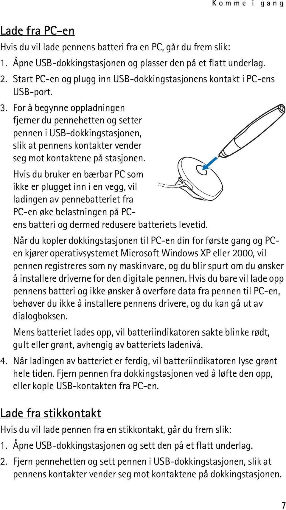 For å begynne oppladningen fjerner du pennehetten og setter pennen i USB-dokkingstasjonen, slik at pennens kontakter vender seg mot kontaktene på stasjonen.