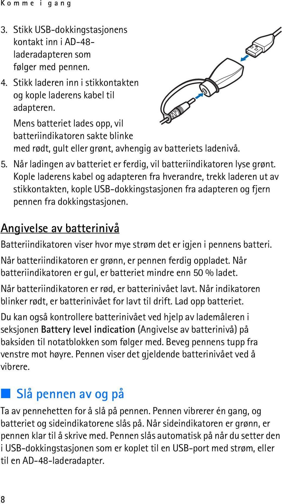 Kople laderens kabel og adapteren fra hverandre, trekk laderen ut av stikkontakten, kople USB-dokkingstasjonen fra adapteren og fjern pennen fra dokkingstasjonen.