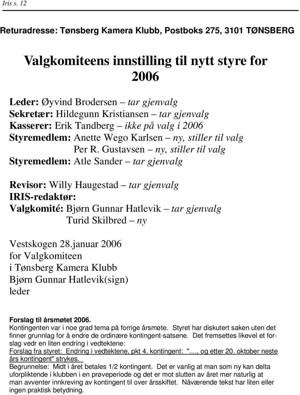 Kasserer: Erik Tandberg ikke på valg i 2006 Styremedlem: Anette Wego Karlsen ny, stiller til valg Per R.