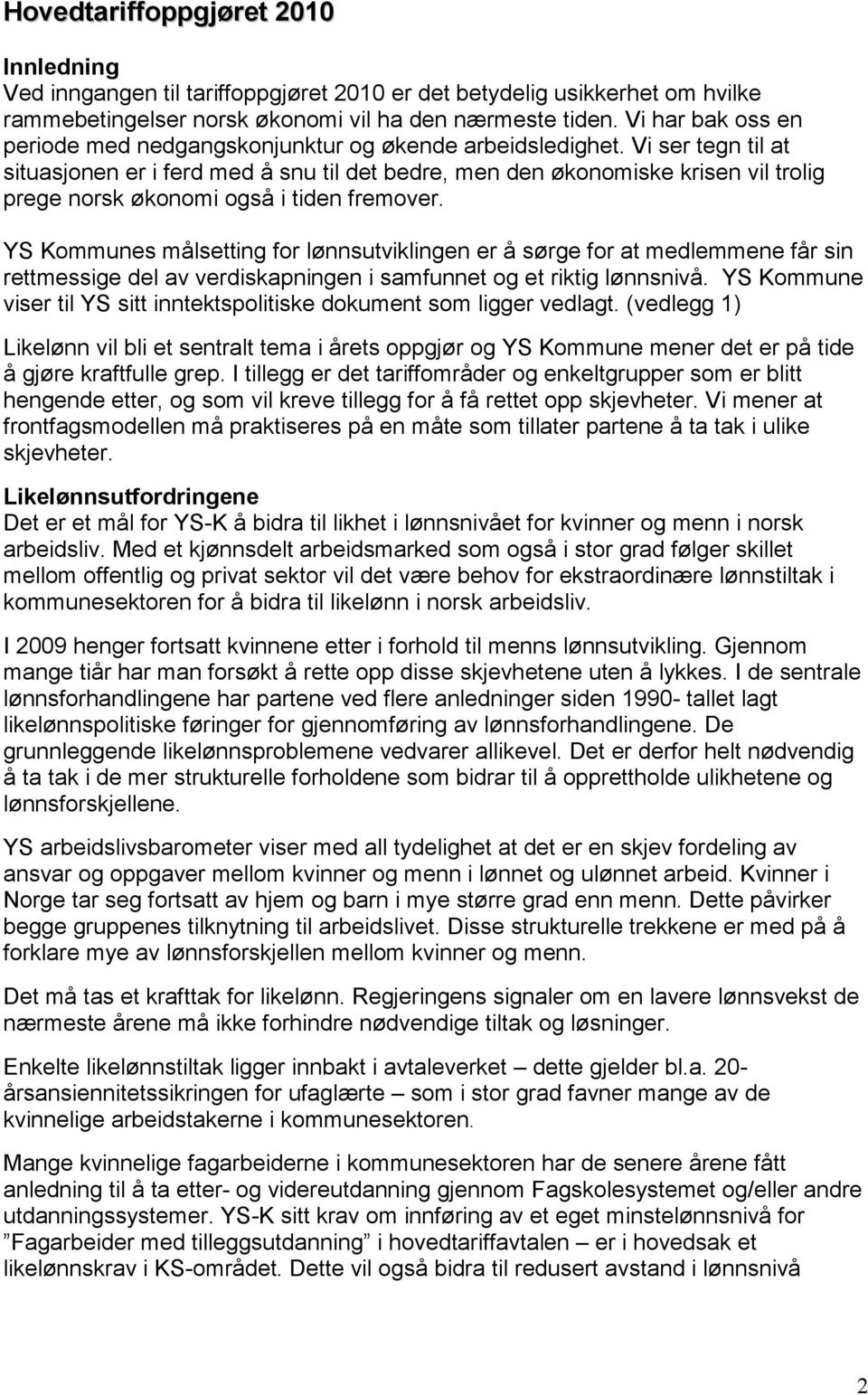 Vi ser tegn til at situasjonen er i ferd med å snu til det bedre, men den økonomiske krisen vil trolig prege norsk økonomi også i tiden fremover.