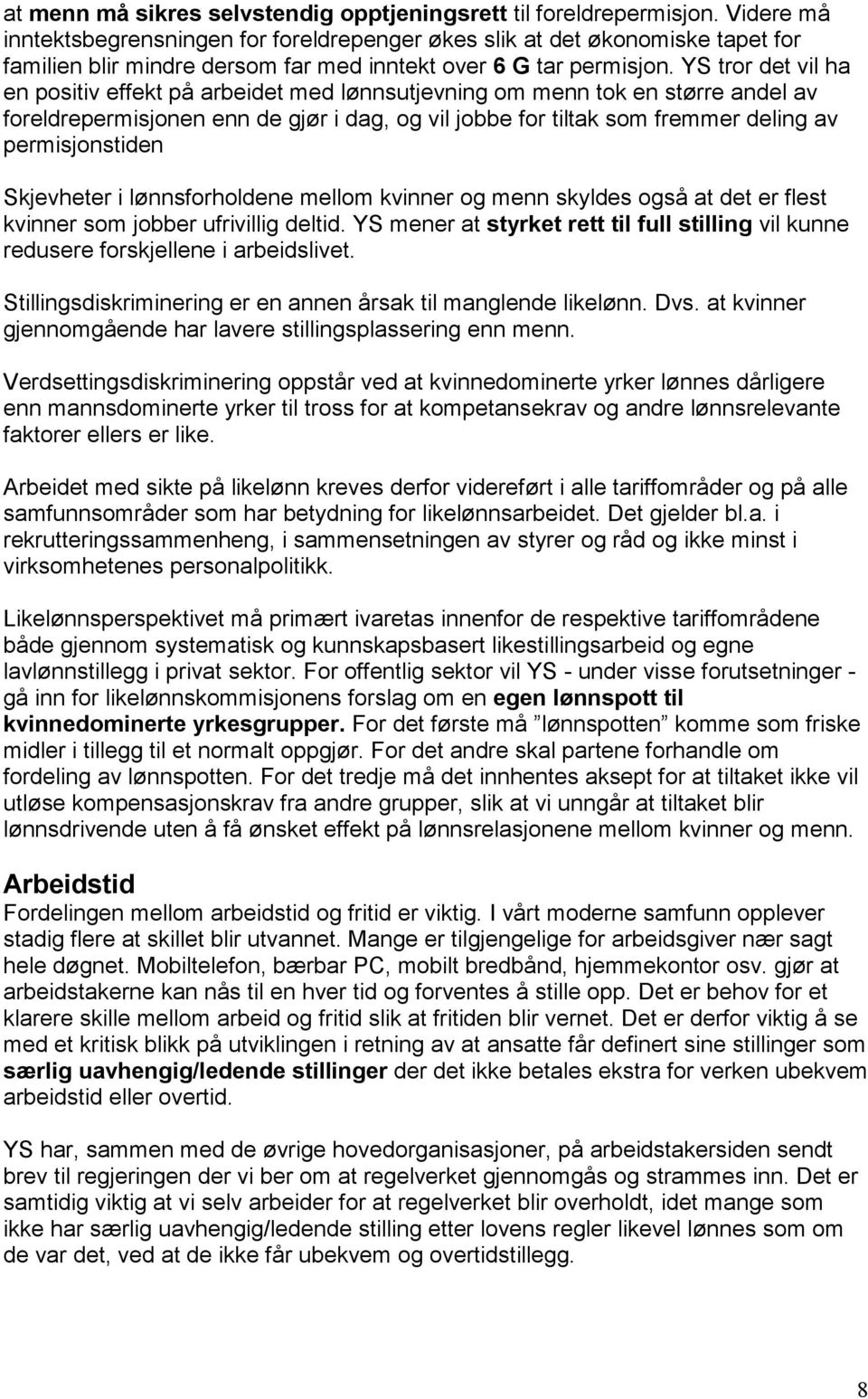 YS tror det vil ha en positiv effekt på arbeidet med lønnsutjevning om menn tok en større andel av foreldrepermisjonen enn de gjør i dag, og vil jobbe for tiltak som fremmer deling av permisjonstiden