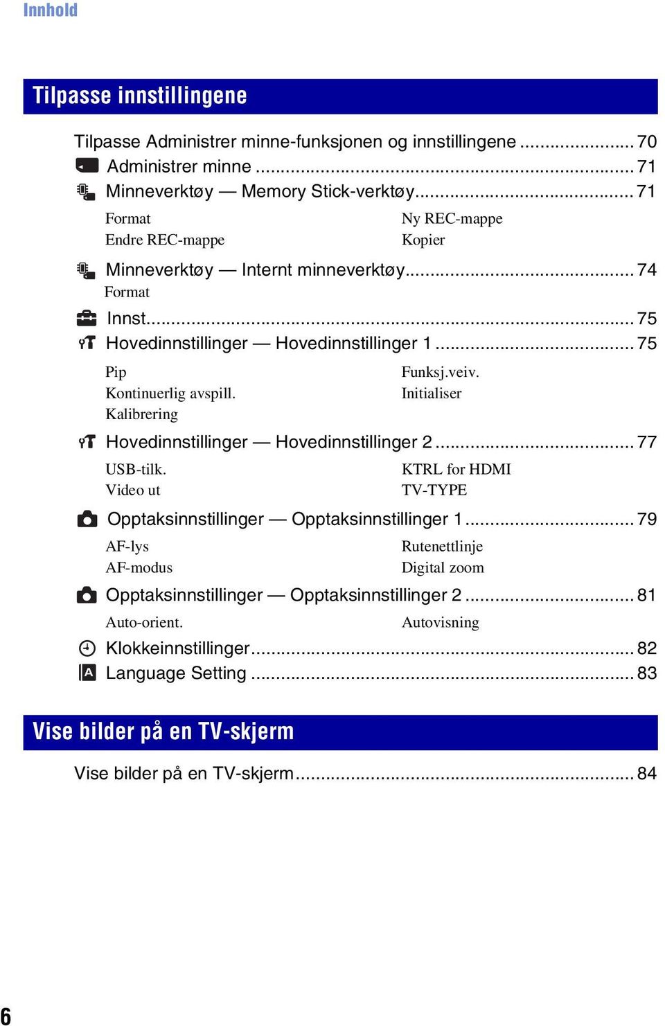 Kalibrering Hovedinnstillinger Hovedinnstillinger 2... 77 USB-tilk. Video ut Ny REC-mappe Kopier Opptaksinnstillinger Opptaksinnstillinger 1... 79 AF-lys AF-modus Funksj.veiv.