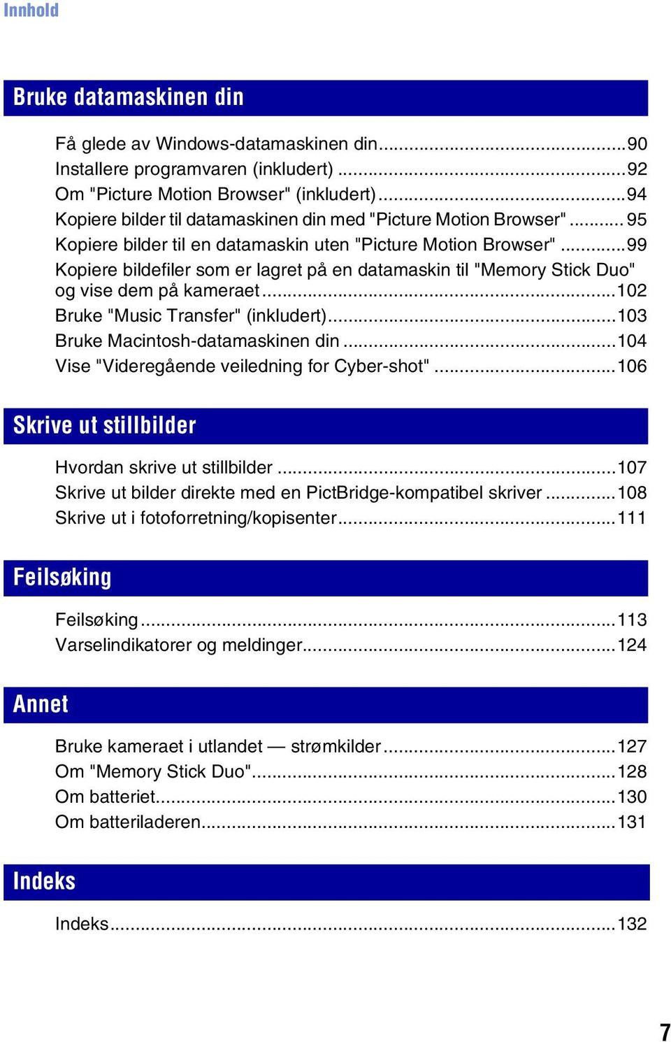 ..99 Kopiere bildefiler som er lagret på en datamaskin til "Memory Stick Duo" og vise dem på kameraet...102 Bruke "Music Transfer" (inkludert)...103 Bruke Macintosh-datamaskinen din.