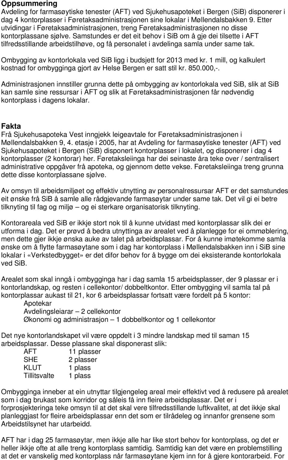 Samstundes er det eit behov i SiB om å gje dei tilsette i AFT tilfredsstillande arbeidstilhøve, og få personalet i avdelinga samla under same tak.