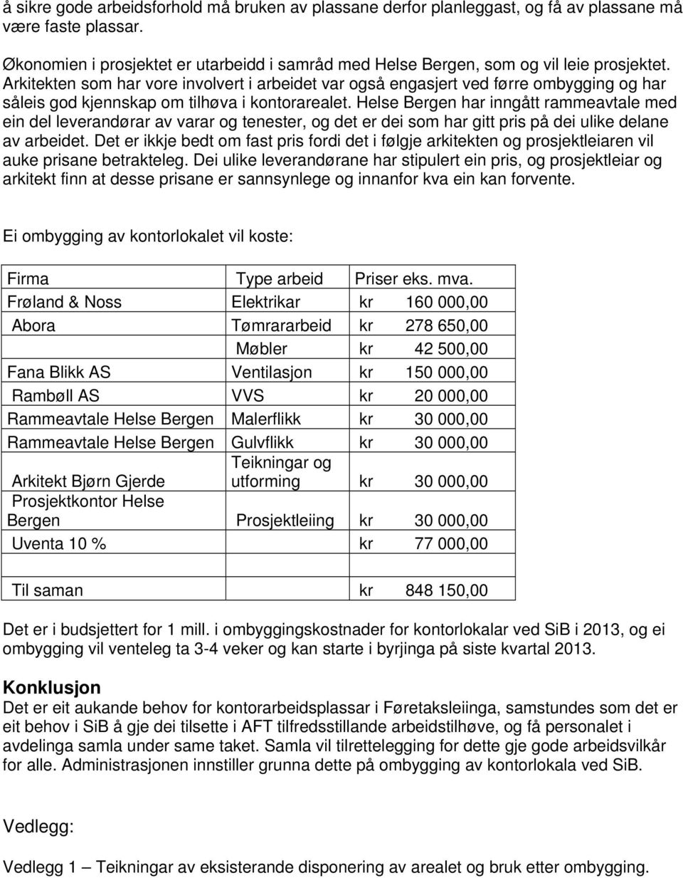 Arkitekten som har vore involvert i arbeidet var også engasjert ved førre ombygging og har såleis god kjennskap om tilhøva i kontorarealet.