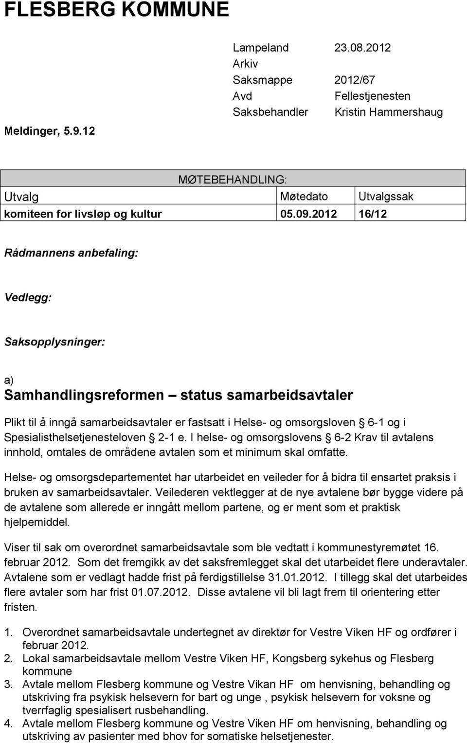 Spesialisthelsetjenesteloven 2-1 e. I helse- og omsorgslovens 6-2 Krav til avtalens innhold, omtales de områdene avtalen som et minimum skal omfatte.