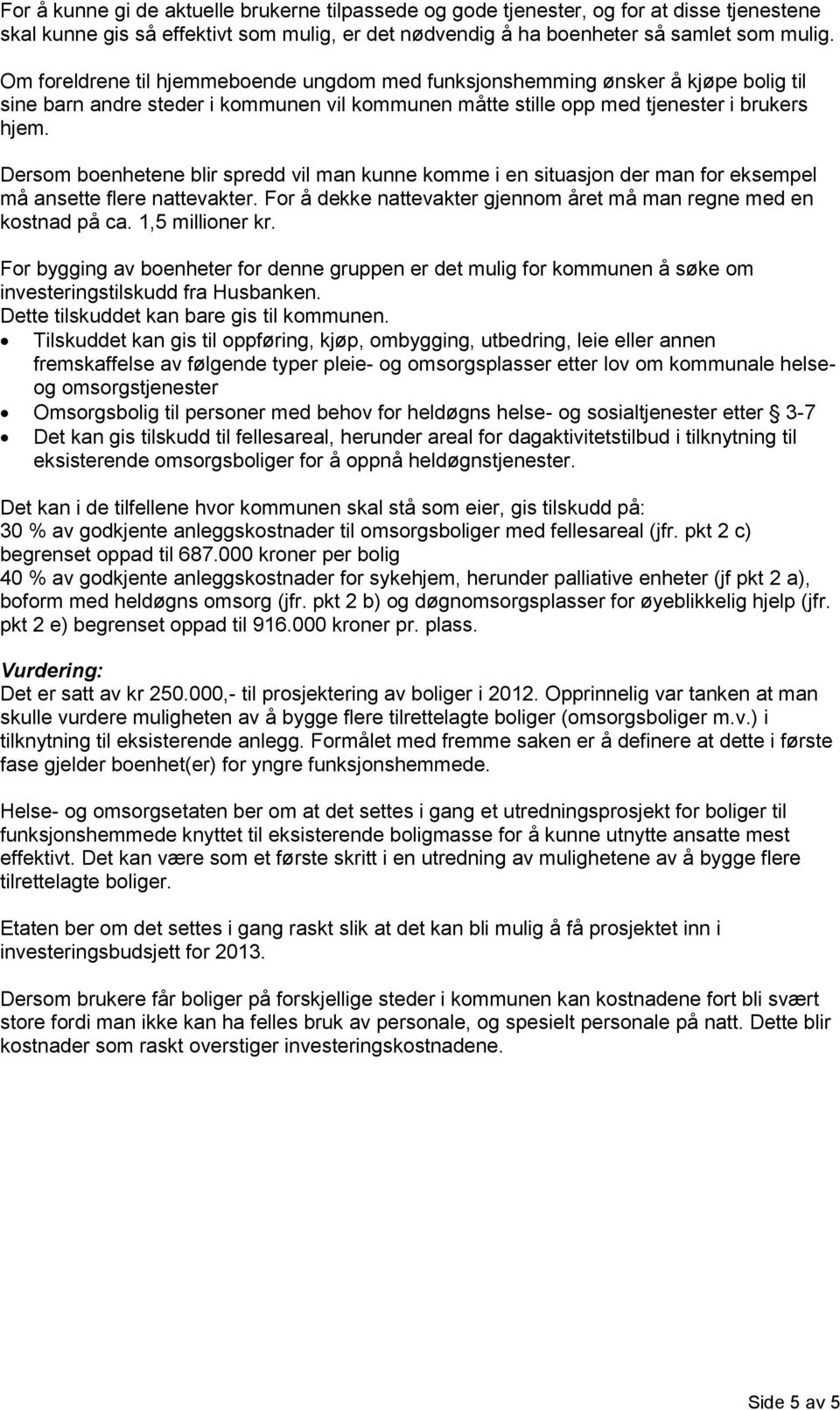 Dersom boenhetene blir spredd vil man kunne komme i en situasjon der man for eksempel må ansette flere nattevakter. For å dekke nattevakter gjennom året må man regne med en kostnad på ca.