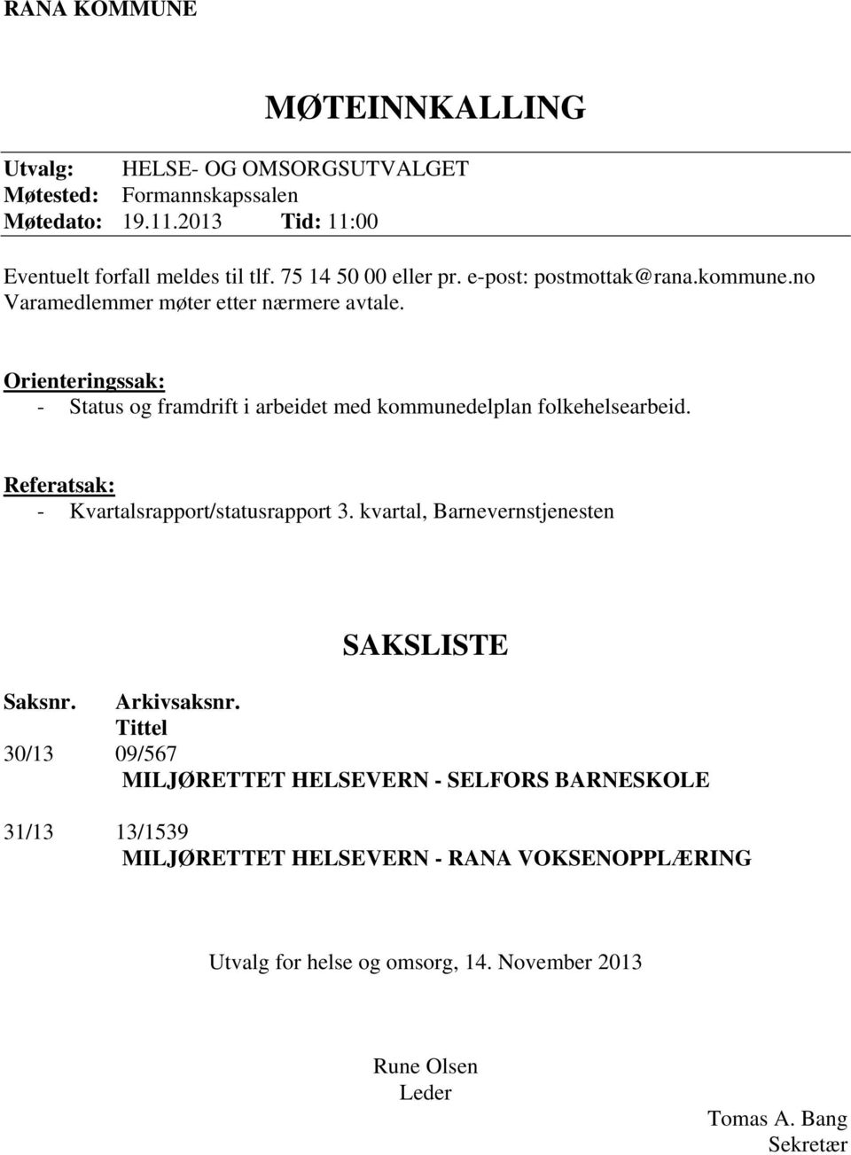 Orienteringssak: - Status og framdrift i arbeidet med kommunedelplan folkehelsearbeid. Referatsak: - Kvartalsrapport/statusrapport 3.