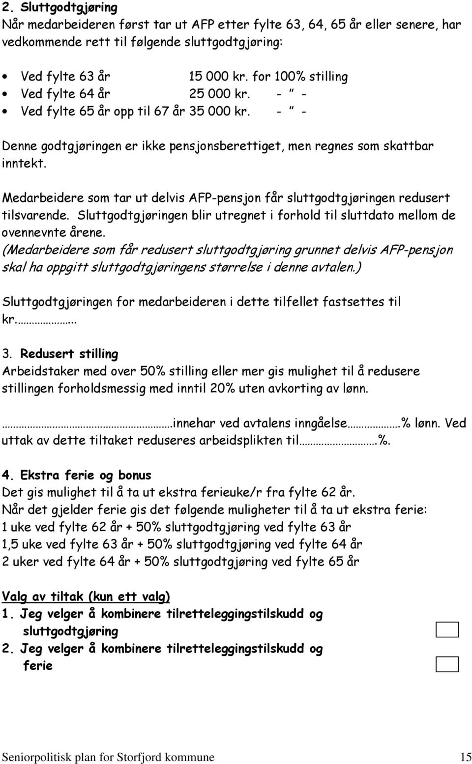 Medarbeidere som tar ut delvis AFP-pensjon får sluttgodtgjøringen redusert tilsvarende. Sluttgodtgjøringen blir utregnet i forhold til sluttdato mellom de ovennevnte årene.