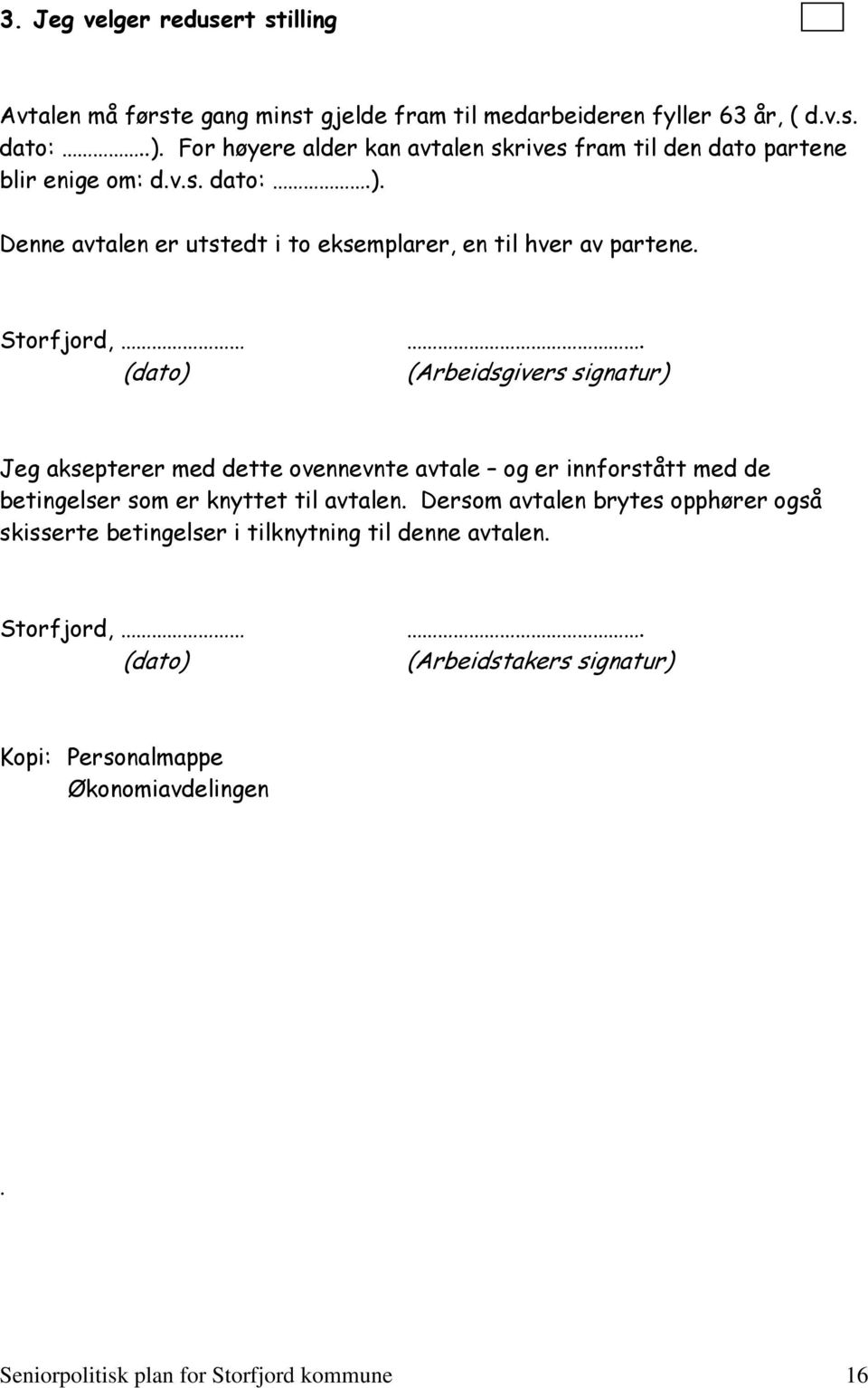Storfjord, (dato). (Arbeidsgivers signatur) Jeg aksepterer med dette ovennevnte avtale og er innforstått med de betingelser som er knyttet til avtalen.