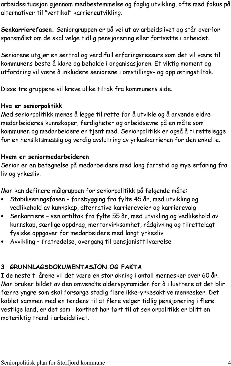 Seniorene utgjør en sentral og verdifull erfaringsressurs som det vil være til kommunens beste å klare og beholde i organisasjonen.