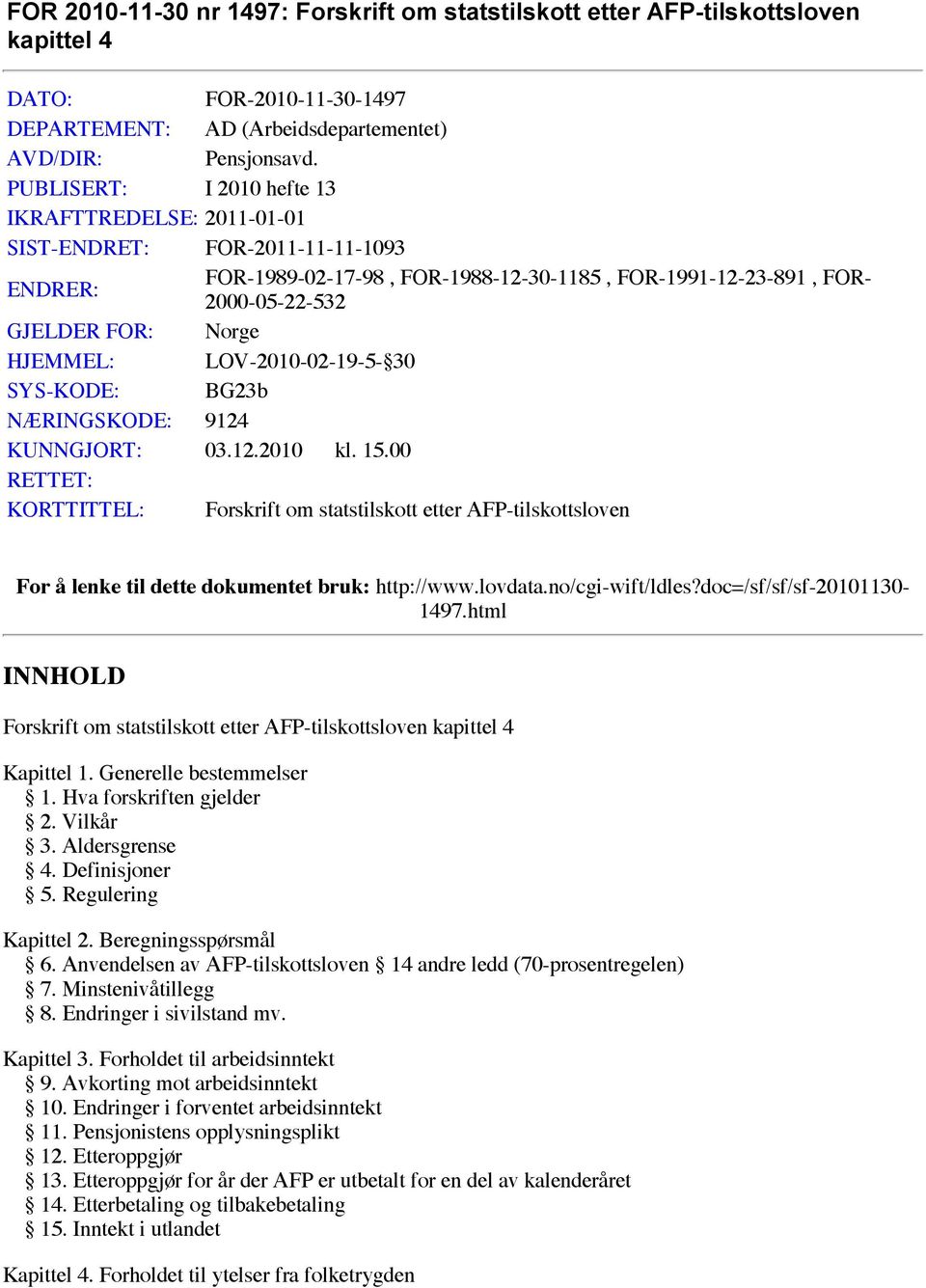 HJEMMEL: LOV-2010-02-19-5- 30 SYS-KODE: BG23b NÆRINGSKODE: 9124 KUNNGJORT: 03.12.2010 kl. 15.