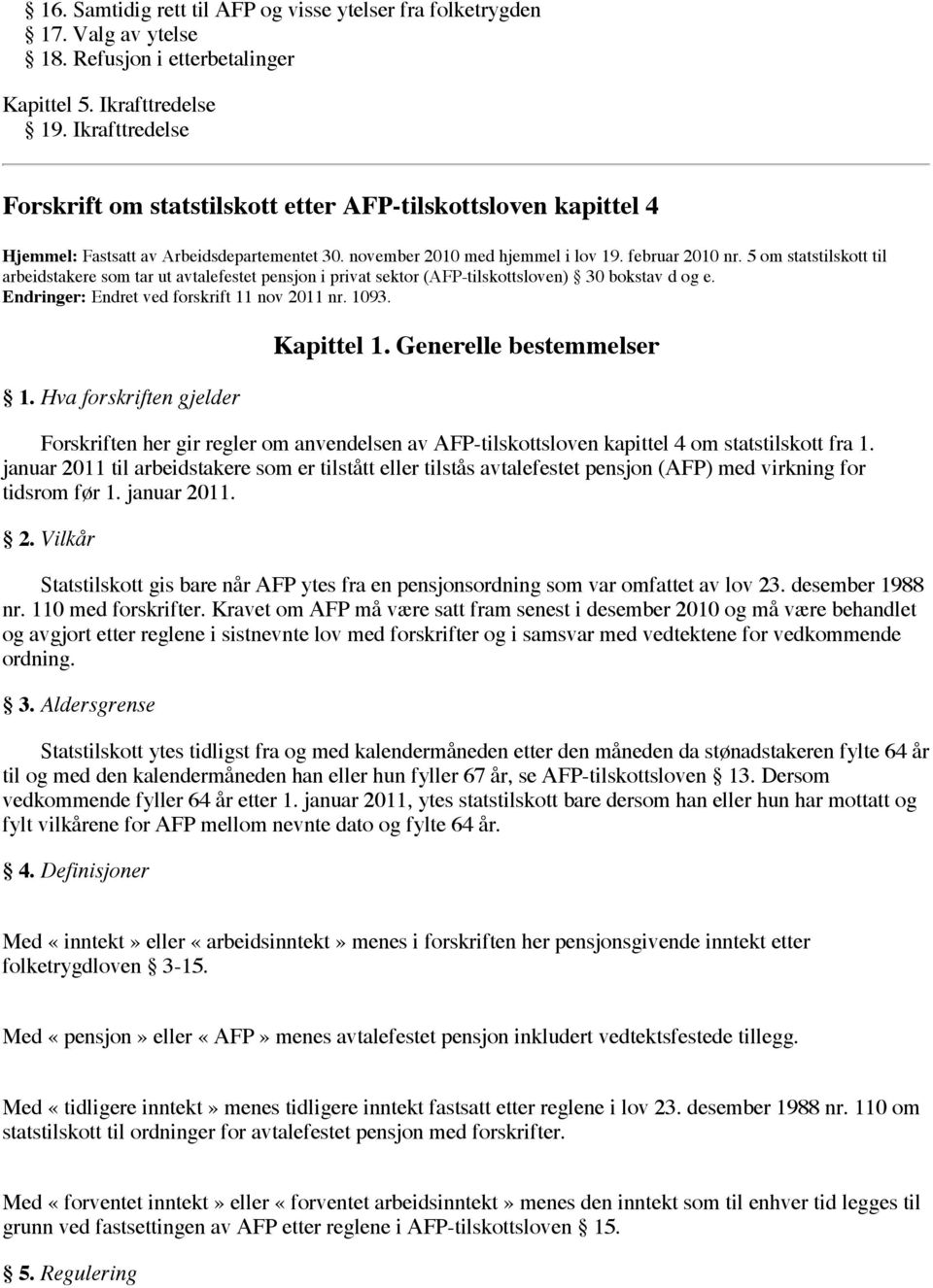 5 om statstilskott til arbeidstakere som tar ut avtalefestet pensjon i privat sektor (AFP-tilskottsloven) 30 bokstav d og e. Endringer: Endret ved forskrift 11 nov 2011 nr. 1093. 1. Hva forskriften gjelder Kapittel 1.