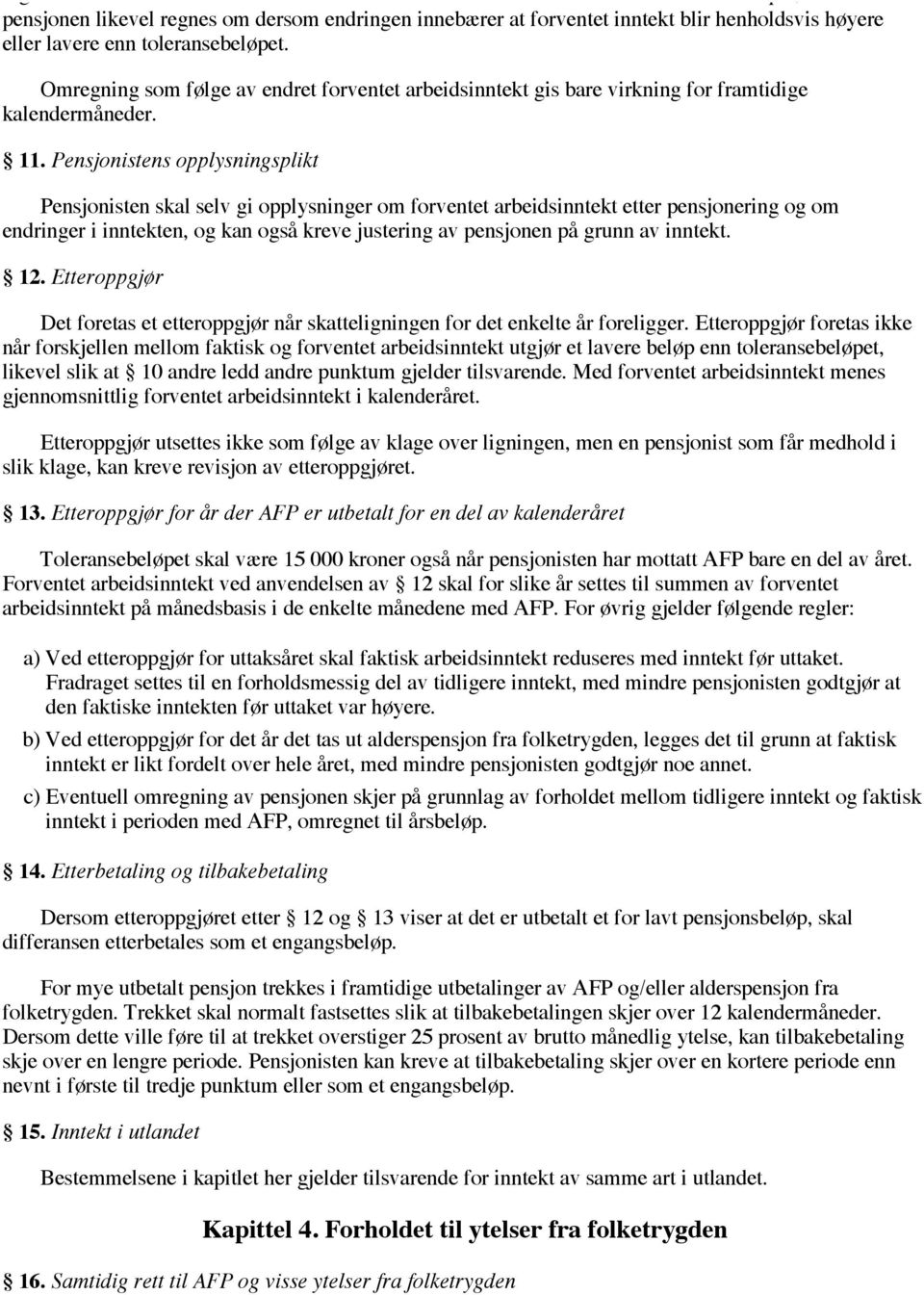 enn toleransebeløpet. Omregning som følge av endret forventet arbeidsinntekt gis bare virkning for framtidige kalendermåneder. 11.