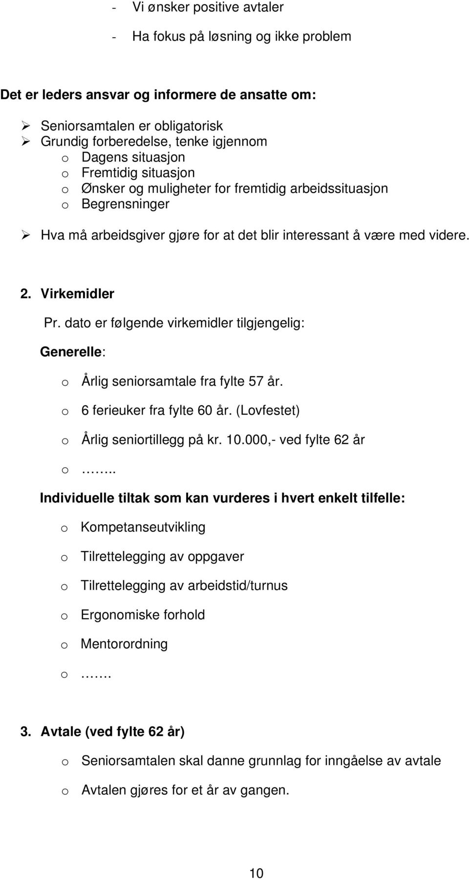 dato er følgende virkemidler tilgjengelig: Generelle: o Årlig seniorsamtale fra fylte 57 år. o 6 ferieuker fra fylte 60 år. (Lovfestet) o Årlig seniortillegg på kr. 10.000,- ved fylte 62 år o.