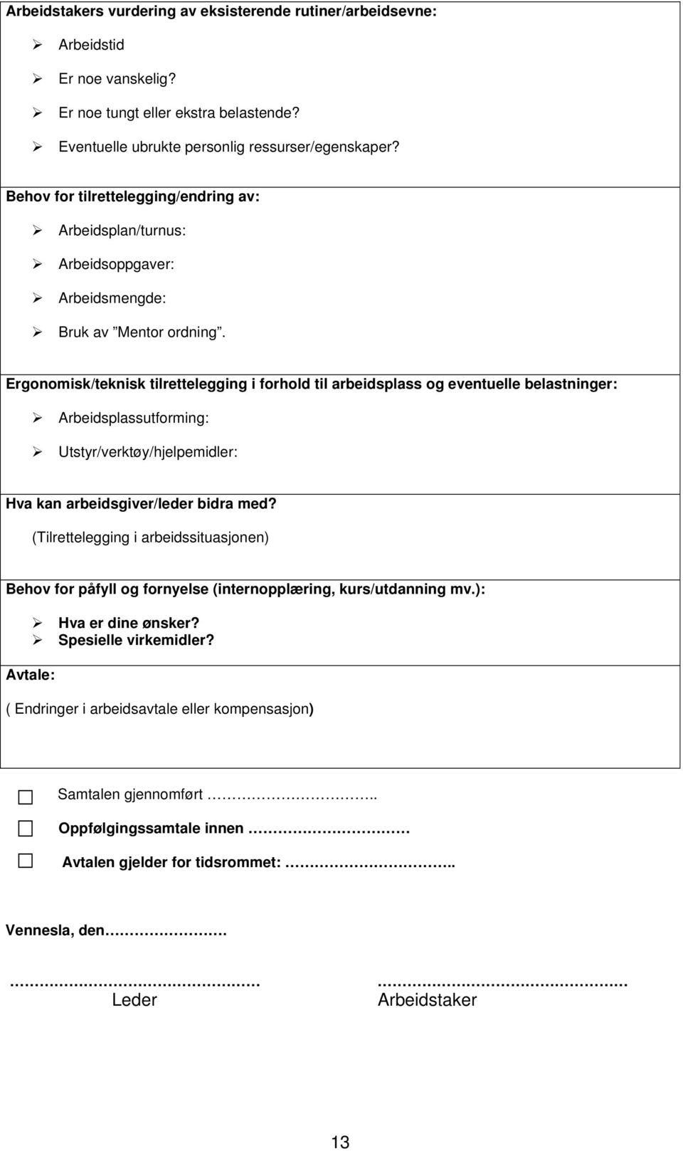 Ergonomisk/teknisk tilrettelegging i forhold til arbeidsplass og eventuelle belastninger: Arbeidsplassutforming: Utstyr/verktøy/hjelpemidler: Hva kan arbeidsgiver/leder bidra med?