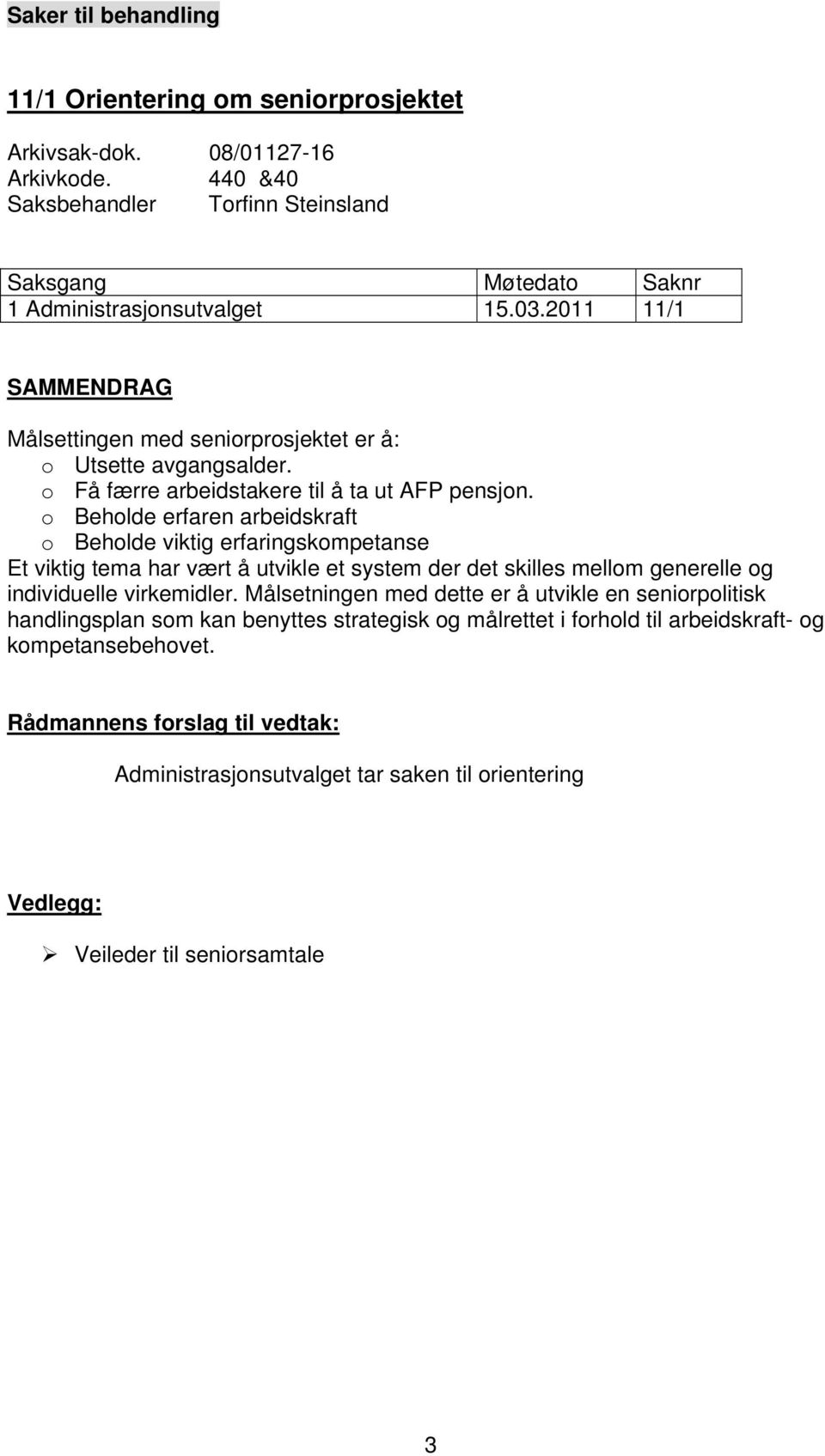 o Beholde erfaren arbeidskraft o Beholde viktig erfaringskompetanse Et viktig tema har vært å utvikle et system der det skilles mellom generelle og individuelle virkemidler.