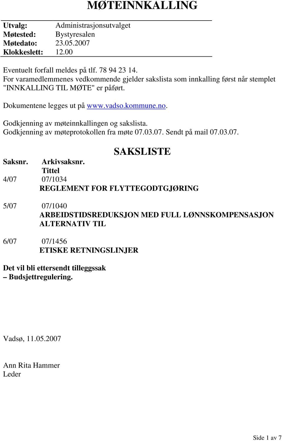 Godkjenning av møteinnkallingen og sakslista. Godkjenning av møteprotokollen fra møte 07.03.07. Sendt på mail 07.03.07. SAKSLISTE Saksnr. Arkivsaksnr.