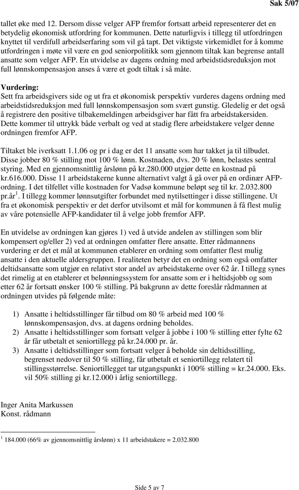 Det viktigste virkemidlet for å komme utfordringen i møte vil være en god seniorpolitikk som gjennom tiltak kan begrense antall ansatte som velger AFP.