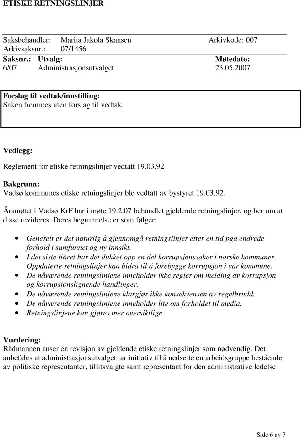 92 Bakgrunn: Vadsø kommunes etiske retningslinjer ble vedtatt av bystyret 19.03.92. Årsmøtet i Vadsø KrF har i møte 19.2.07 behandlet gjeldende retningslinjer, og ber om at disse revideres.