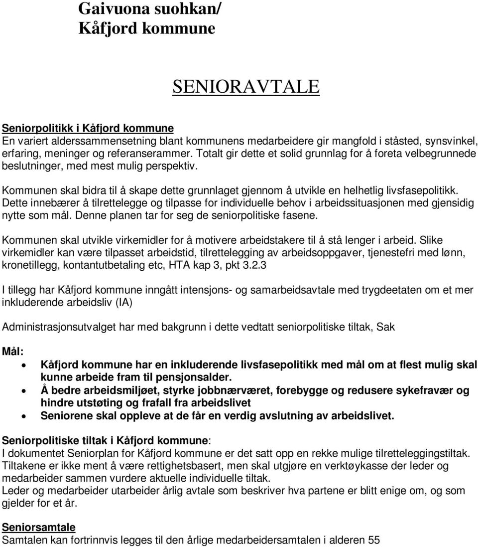 Kommunen skal bidra til å skape dette grunnlaget gjennom å utvikle en helhetlig livsfasepolitikk.