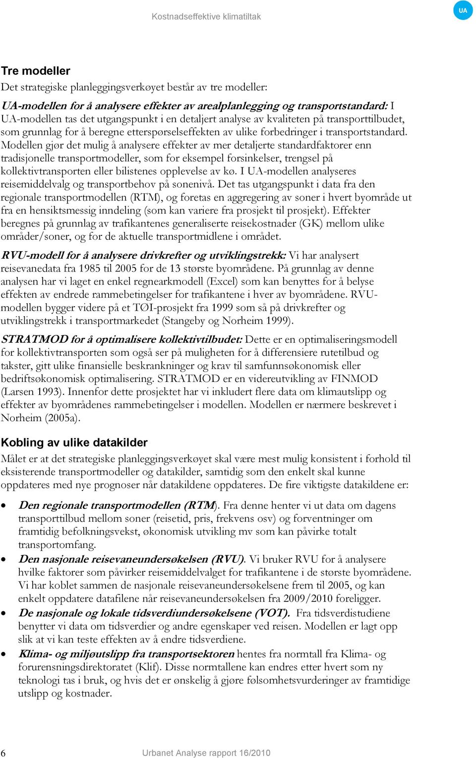 Modellen gjør det mulig å analysere effekter av mer detaljerte standardfaktorer enn tradisjonelle transportmodeller, som for eksempel forsinkelser, trengsel på kollektivtransporten eller bilistenes