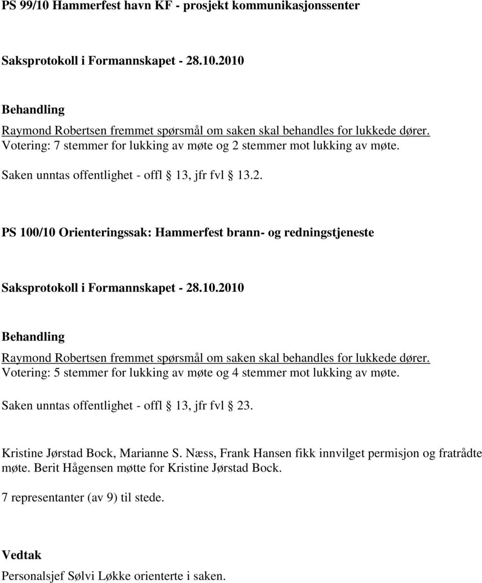 Votering: 5 stemmer for lukking av møte og 4 stemmer mot lukking av møte. Saken unntas offentlighet - offl 13, jfr fvl 23. Kristine Jørstad Bock, Marianne S.