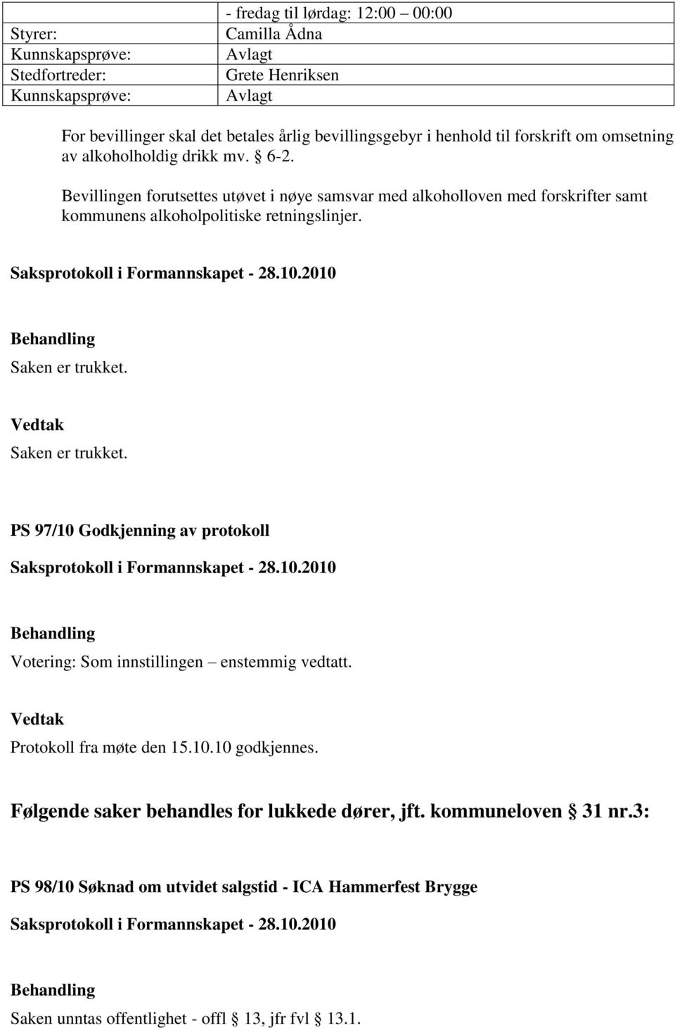 Bevillingen forutsettes utøvet i nøye samsvar med alkoholloven med forskrifter samt kommunens alkoholpolitiske retningslinjer. Saken er trukket.