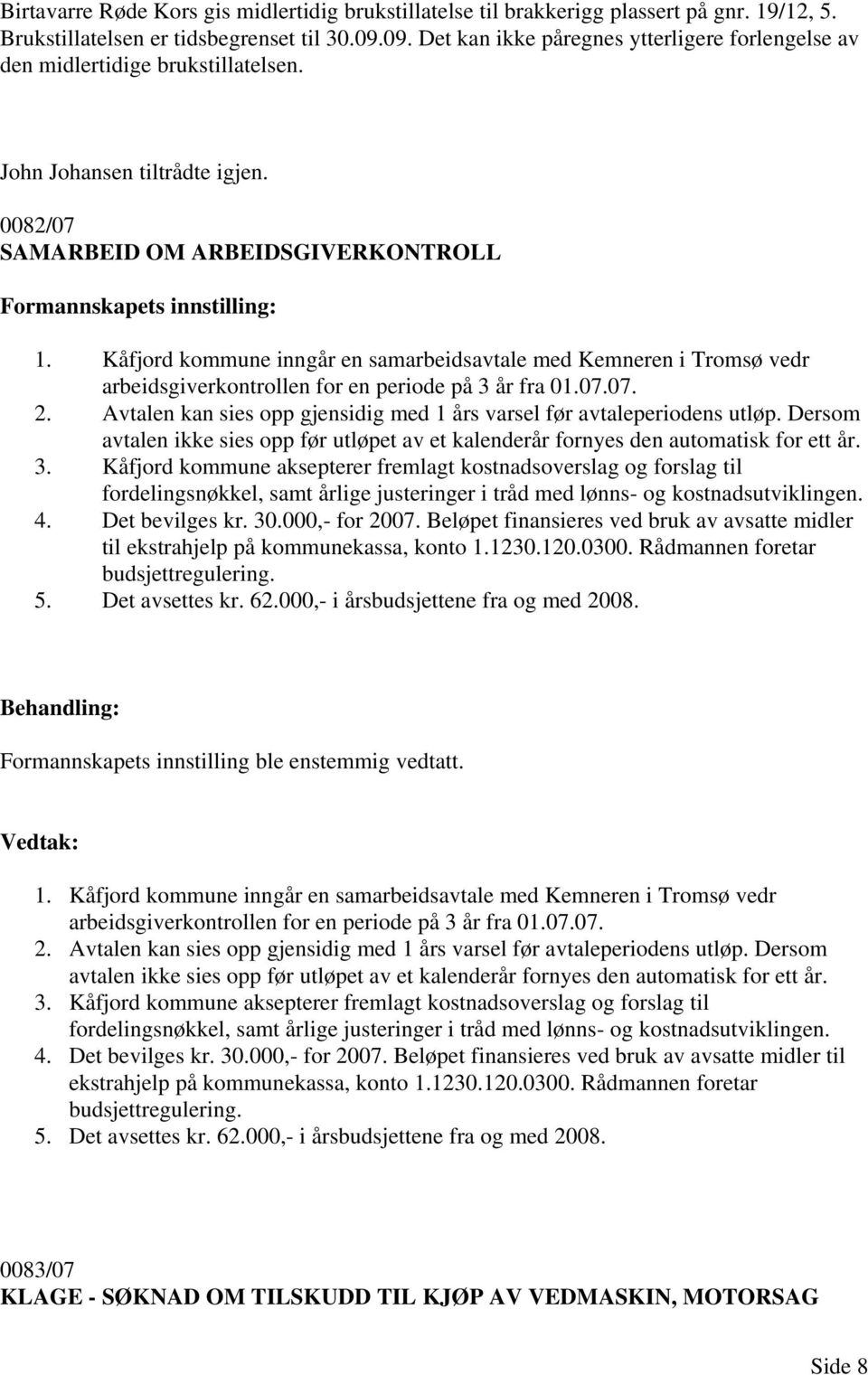 Kåfjord kommune inngår en samarbeidsavtale med Kemneren i Tromsø vedr arbeidsgiverkontrollen for en periode på 3 år fra 01.07.07. 2.