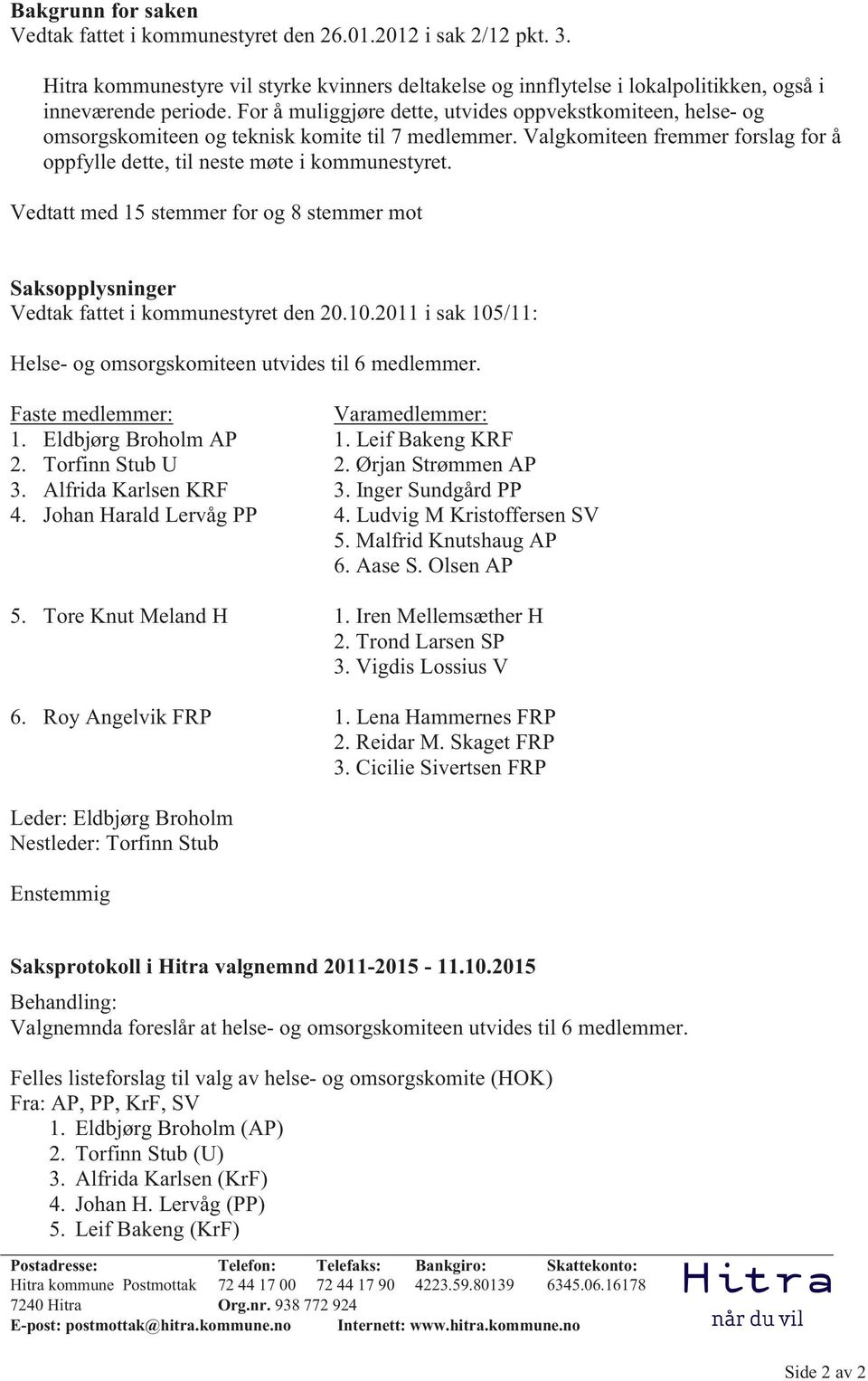 For å muliggjøre dette, utvides oppvekstkomiteen, helse- og omsorgskomiteen og teknisk komite til 7 medlemmer. Valgkomiteen fremmer forslag for å oppfylle dette, til neste møte i kommunestyret.